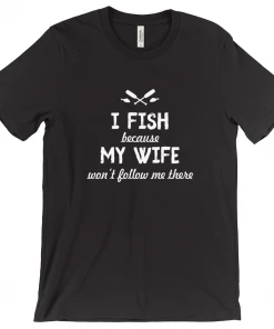 Thefishingshop Casual Wear I Fish Because My Wife Won't Follow Me There Men's T-Shirt