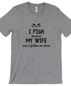 Thefishingshop Casual Wear I Fish Because My Wife Won't Follow Me There Men's T-Shirt